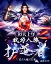 闭关十年我为人族护道者