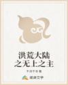 洪荒大陆之无上之主